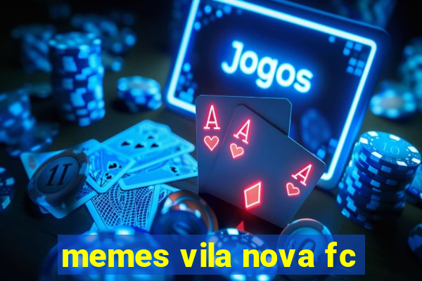 memes vila nova fc